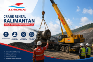 Crane Rental Kalimantan untuk proyek industri pertambangan dengan layanan Rental Crane profesional di Indonesia